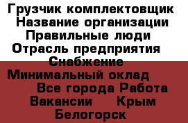 Грузчик-комплектовщик › Название организации ­ Правильные люди › Отрасль предприятия ­ Снабжение › Минимальный оклад ­ 24 000 - Все города Работа » Вакансии   . Крым,Белогорск